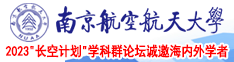 我要看大求操逼南京航空航天大学2023“长空计划”学科群论坛诚邀海内外学者